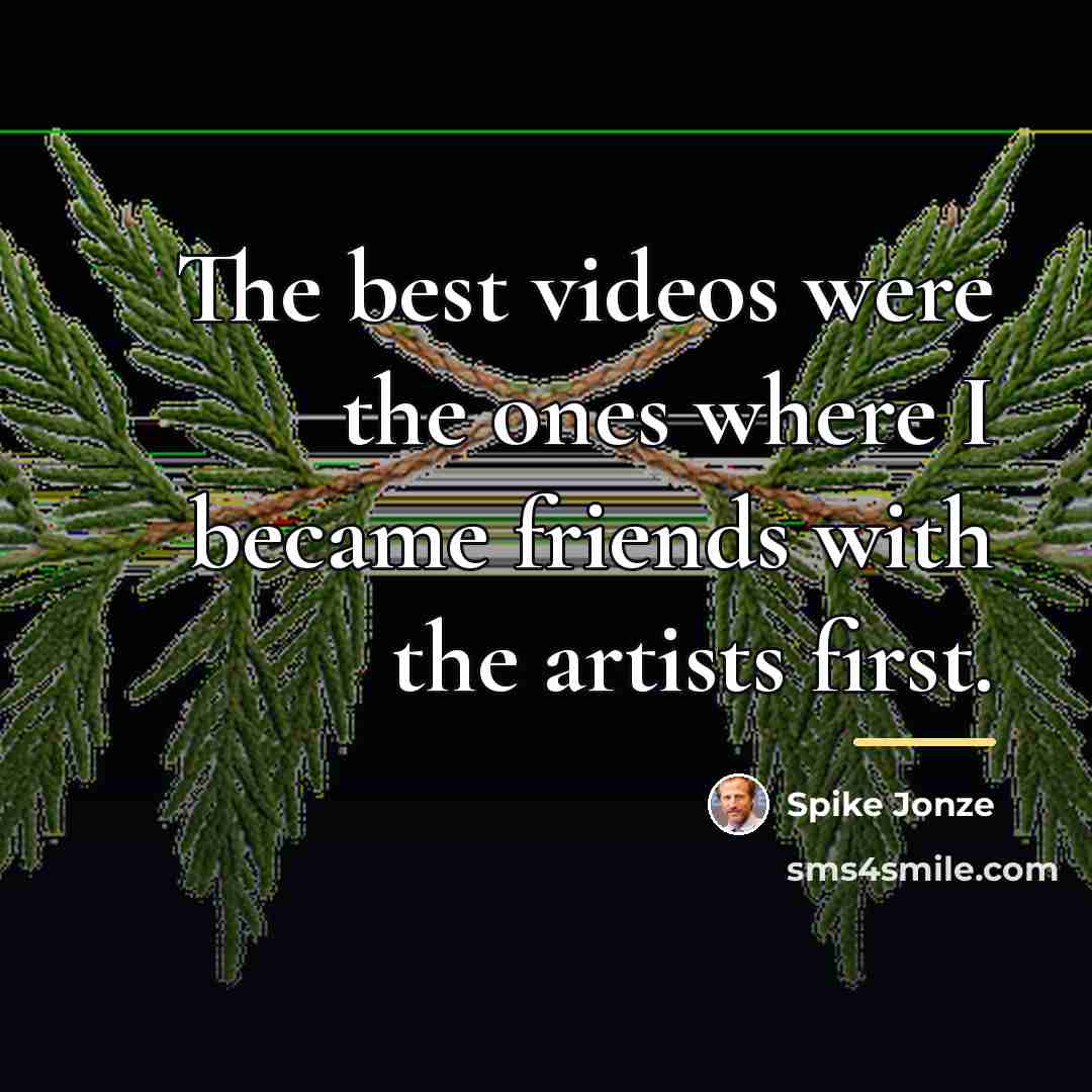 “The best videos were the ones where I became friends…” quote by Spike Jonze