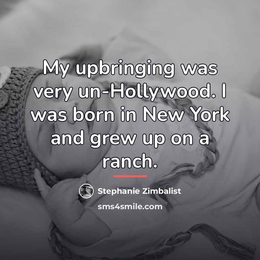 “My upbringing was very un-Hollywood. I was born in New…” quote by Stephanie Zimbalist