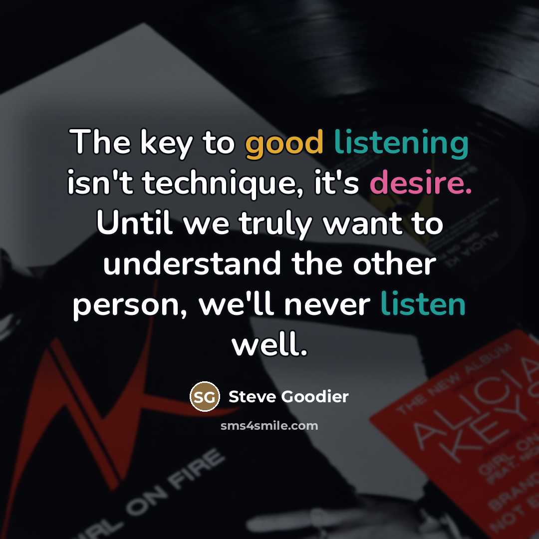“The key to good listening isn't technique, it's desire. Until…” quote by Steve Goodier