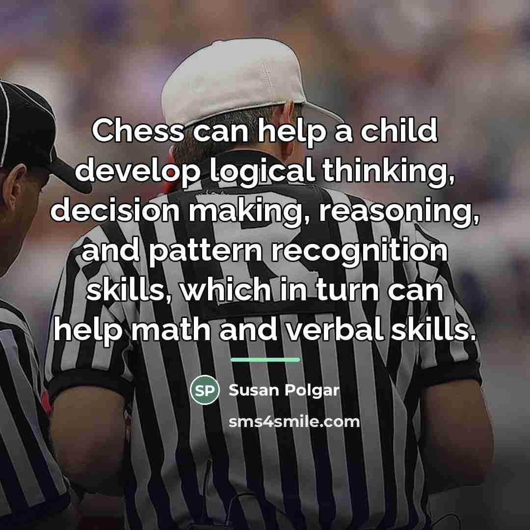 “Chess can help a child develop logical thinking, decision making,…” quote by Susan Polgar