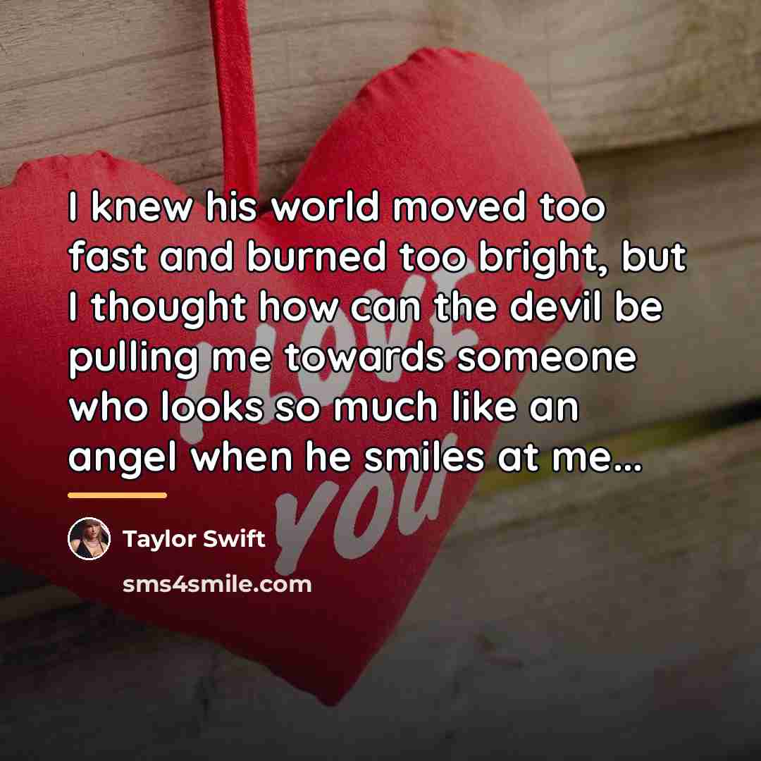 “I knew his world moved too fast and burned too…” quote by Taylor Swift