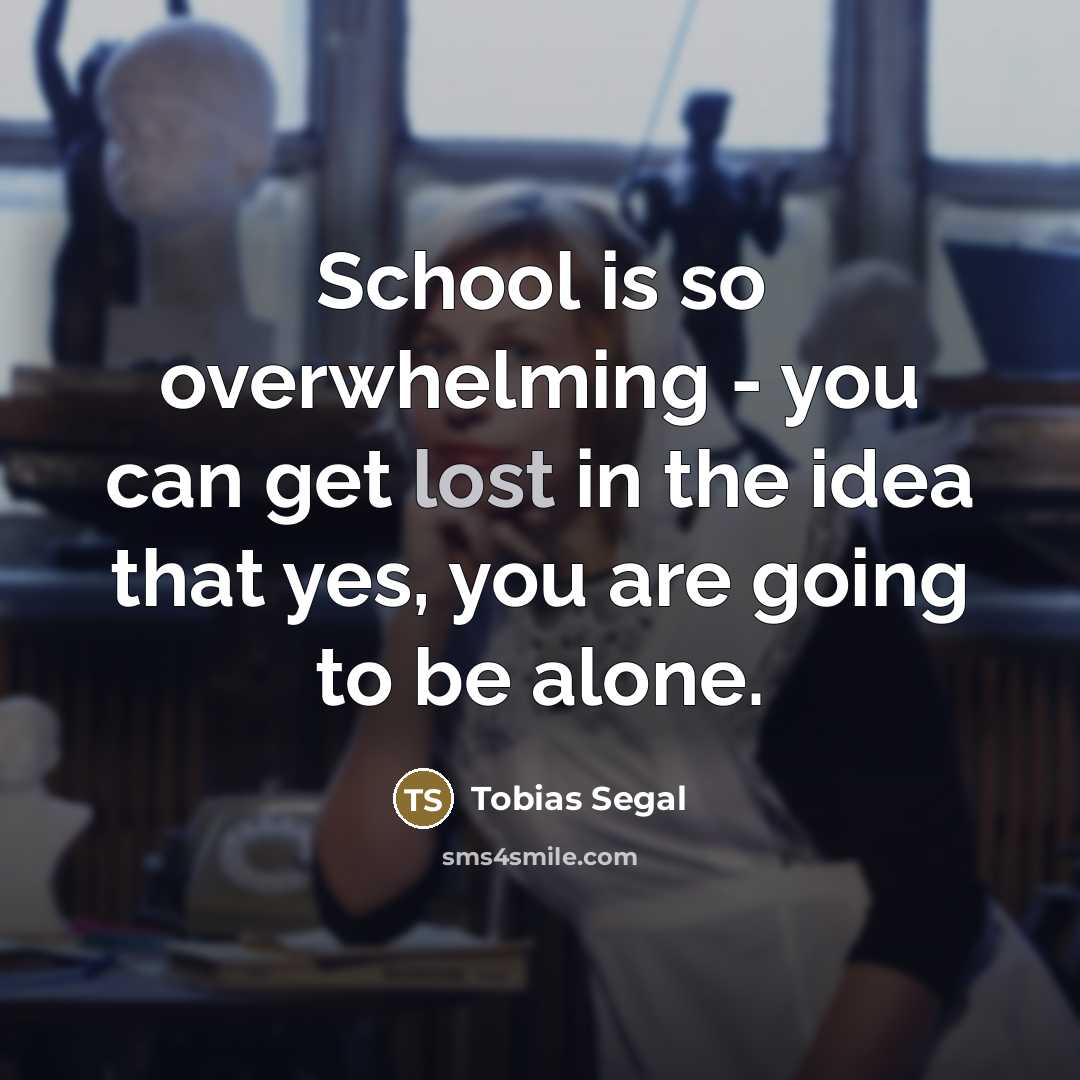 “School is so overwhelming - you can get lost in…” quote by Tobias Segal