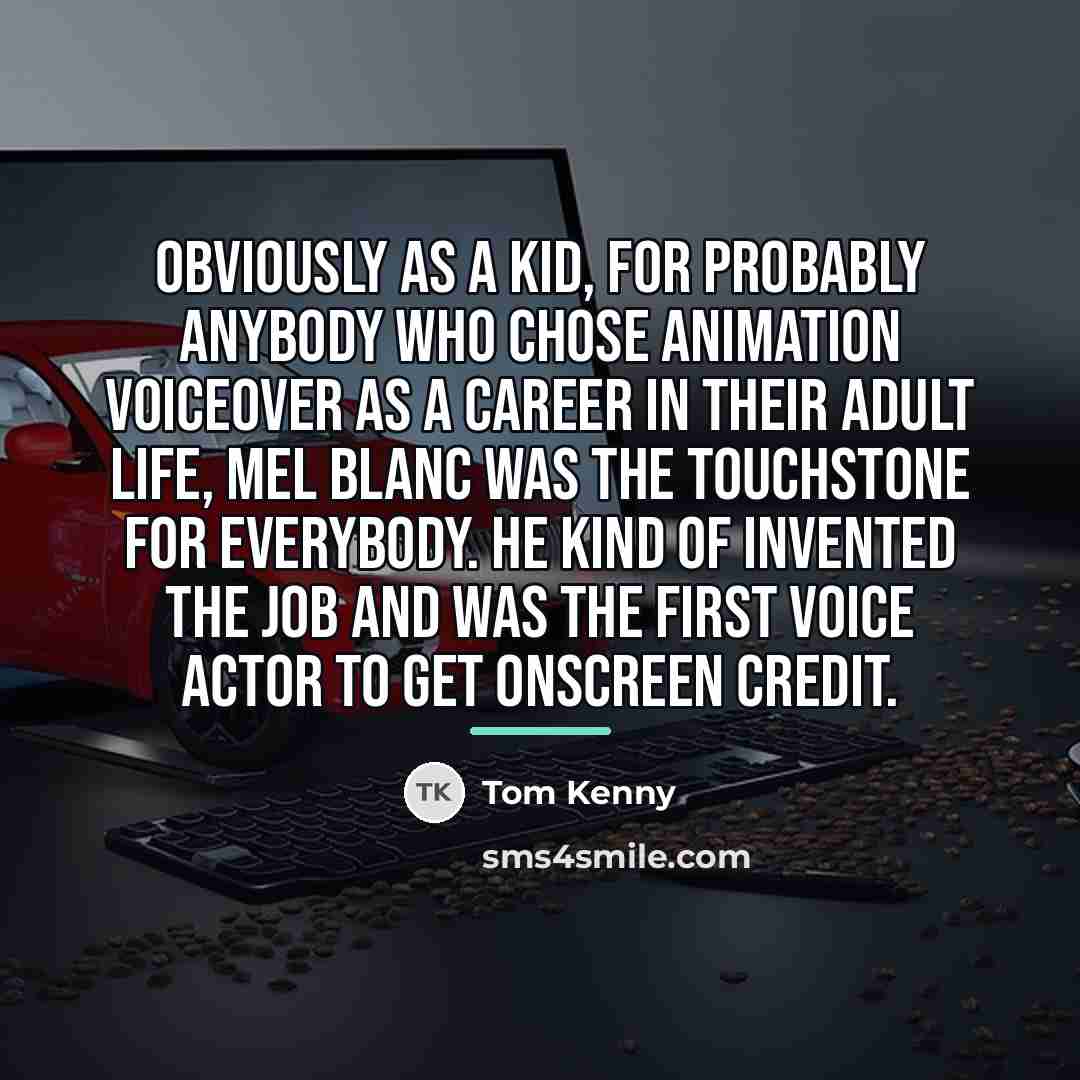 “Obviously as a kid, for probably anybody who chose animation…” quote by Tom Kenny