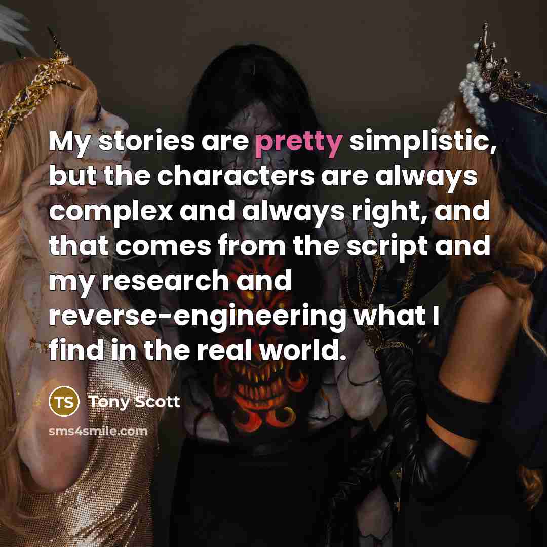 “My stories are pretty simplistic, but the characters are always…” quote by Tony Scott