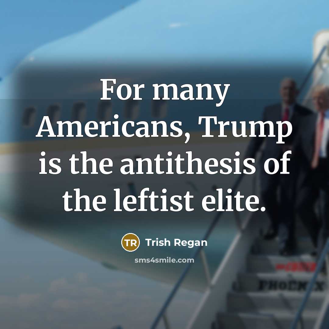 “For many Americans, Trump is the antithesis of the leftist…” quote by Trish Regan