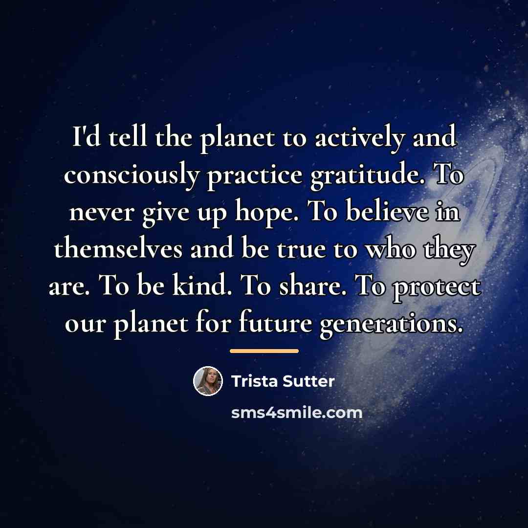 “I'd tell the planet to actively and consciously practice gratitude.…” quote by Trista Sutter