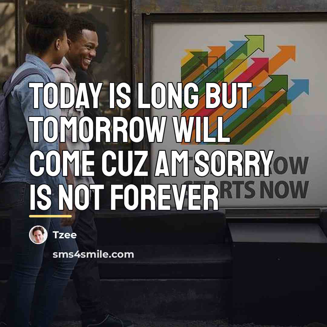 “Today is long but tomorrow will come cuz am sorry…” quote by Tzee