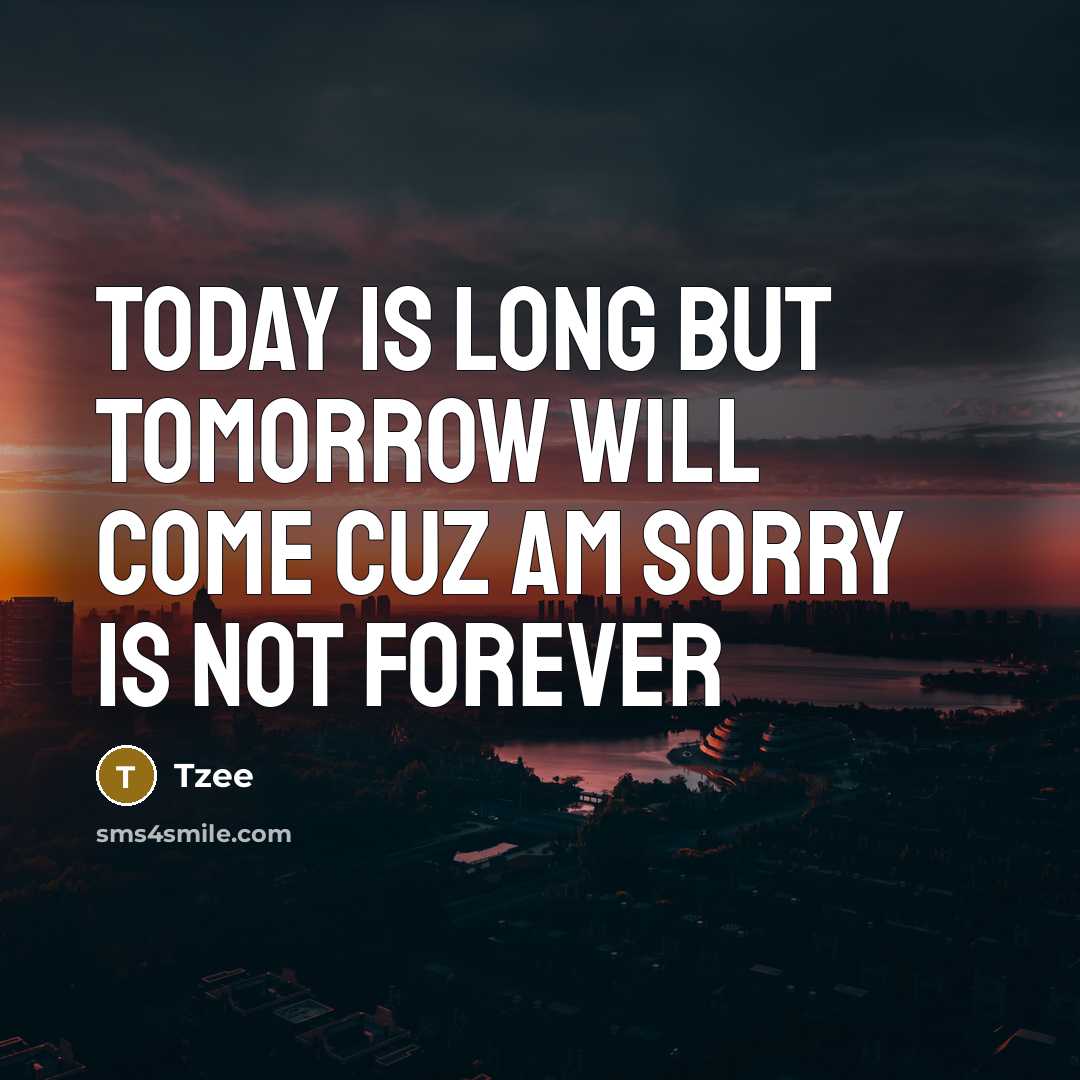 “Today is long but tomorrow will come cuz am sorry is not forever” quote by Tzee