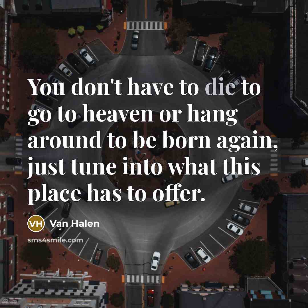 “You don't have to die to go to heaven or…” quote by Van Halen