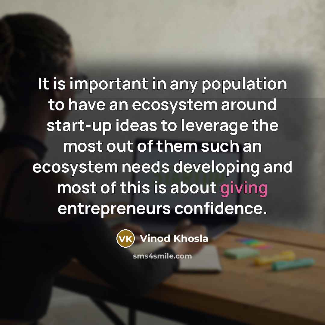 “It is important in any population to have an ecosystem…” quote by Vinod Khosla