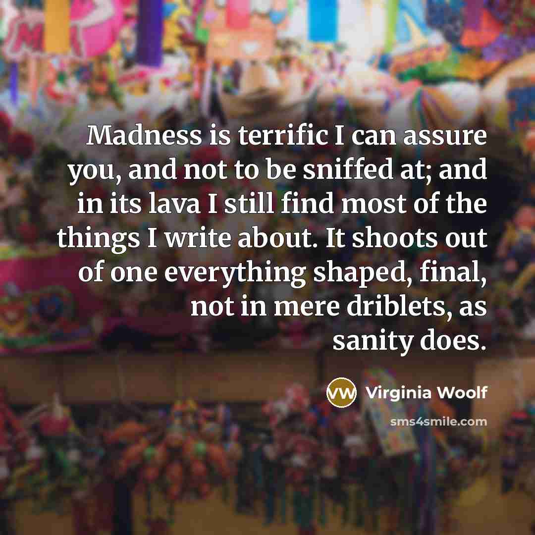 “Madness is terrific I can assure you, and not to…” quote by Virginia Woolf