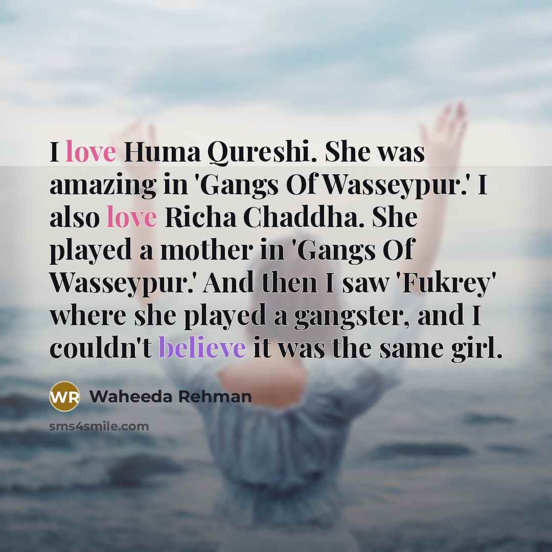 “I love Huma Qureshi. She was amazing in 'Gangs Of…” quote by Waheeda Rehman