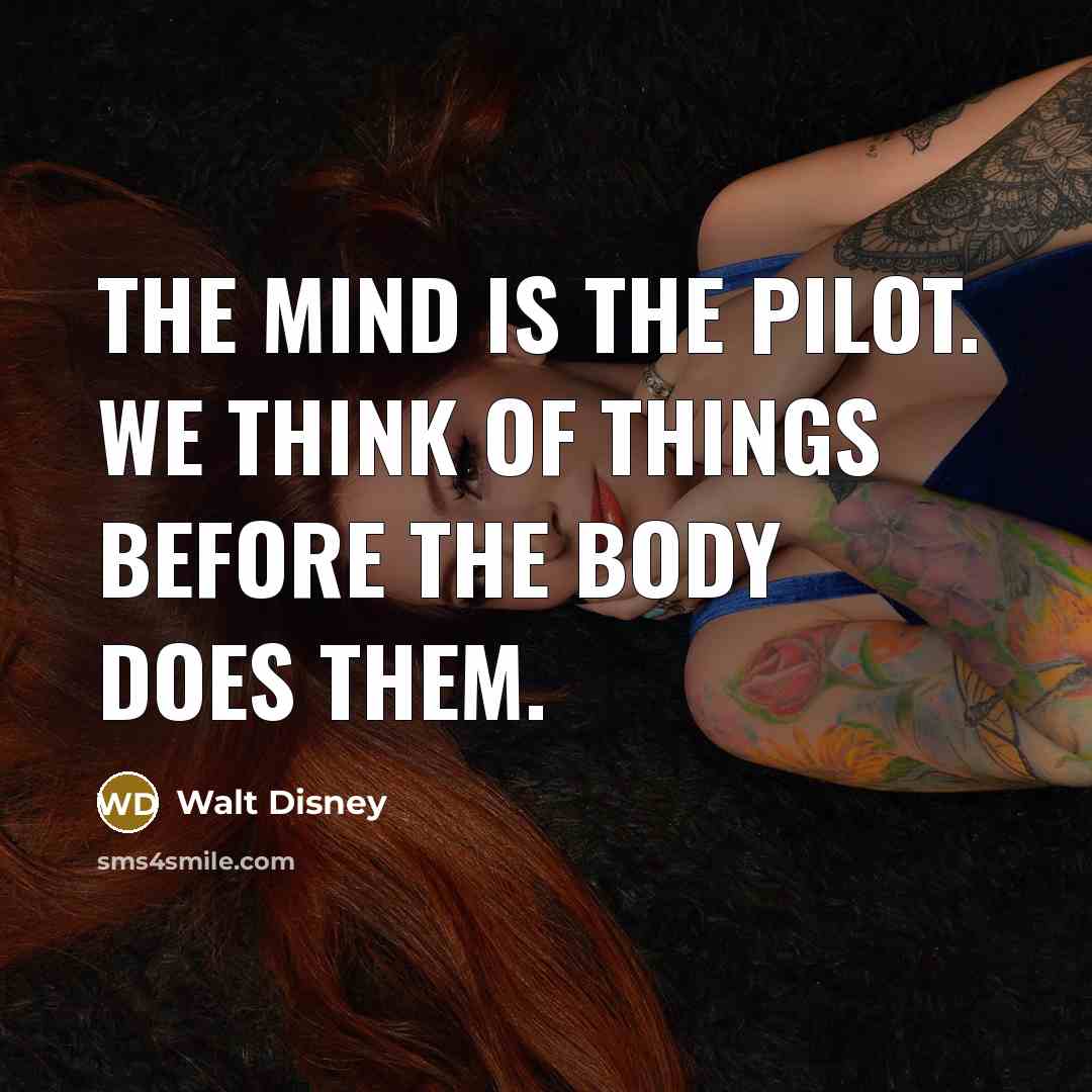 “The mind is the pilot. We think of things before…” quote by Walt Disney