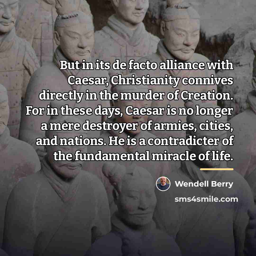 “But in its de facto alliance with Caesar, Christianity connives…” quote by Wendell Berry
