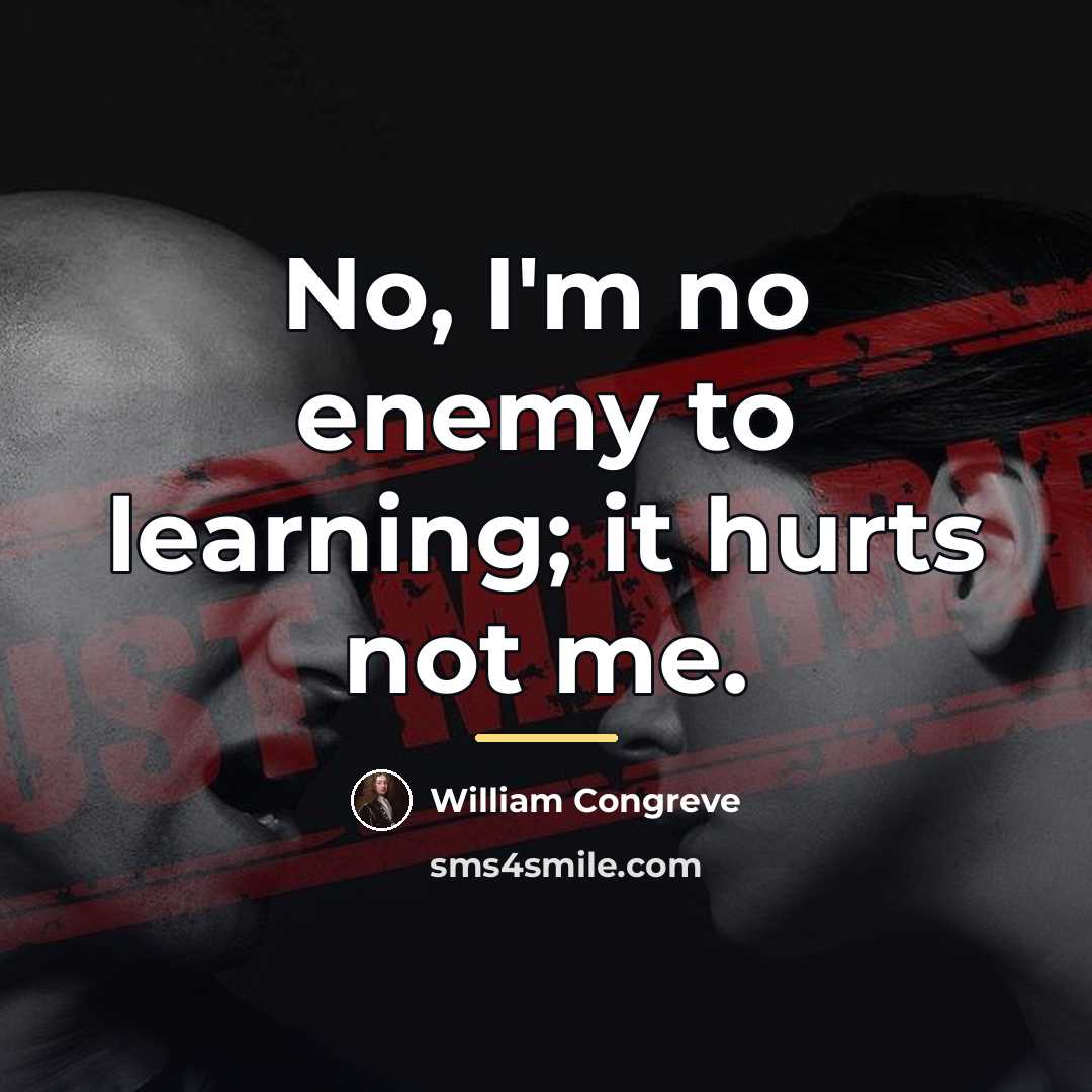 “No, I'm no enemy to learning; it hurts not me.…” quote by William Congreve