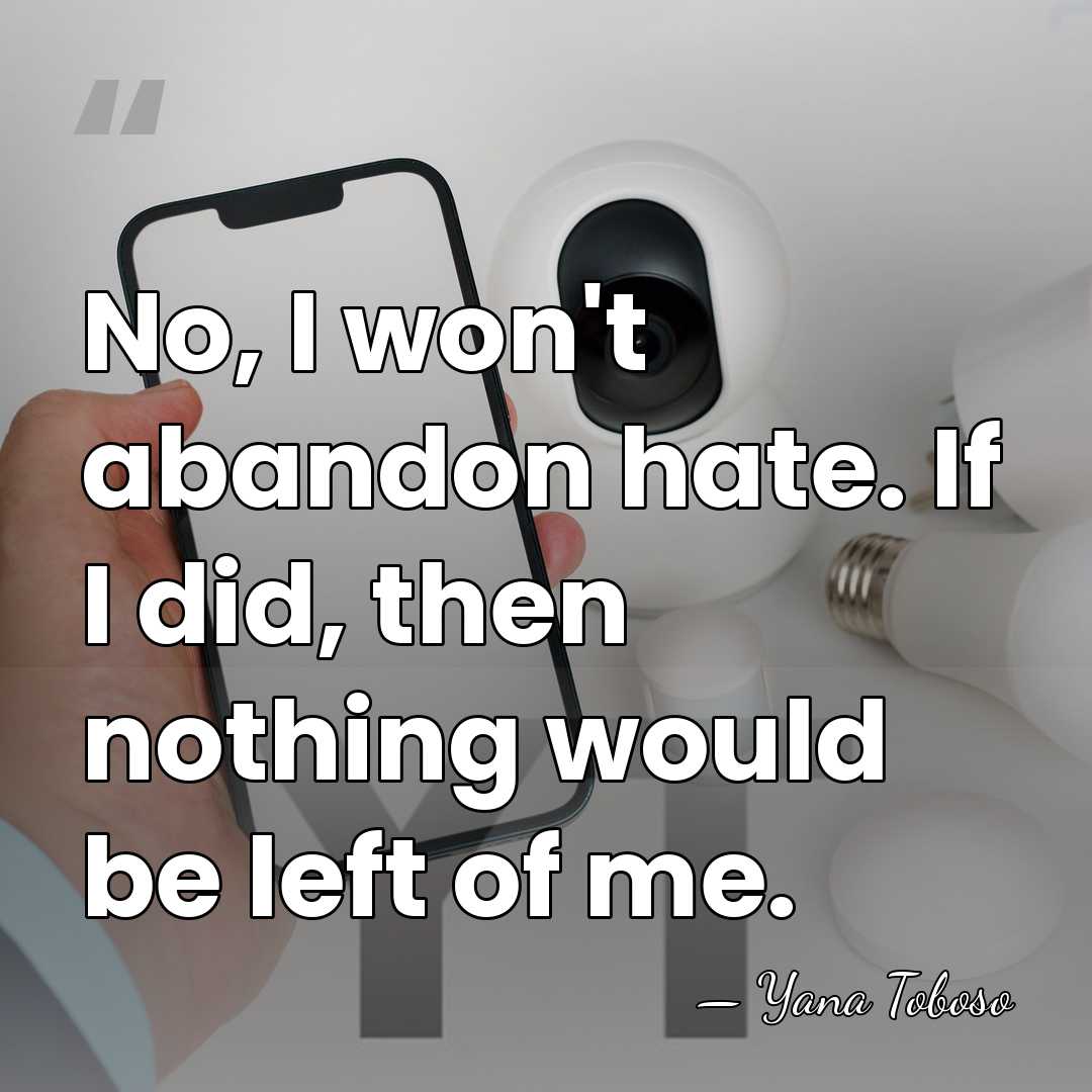 No, I won't abandon hate. If I did, then nothing would be&hellip; - Yana Toboso