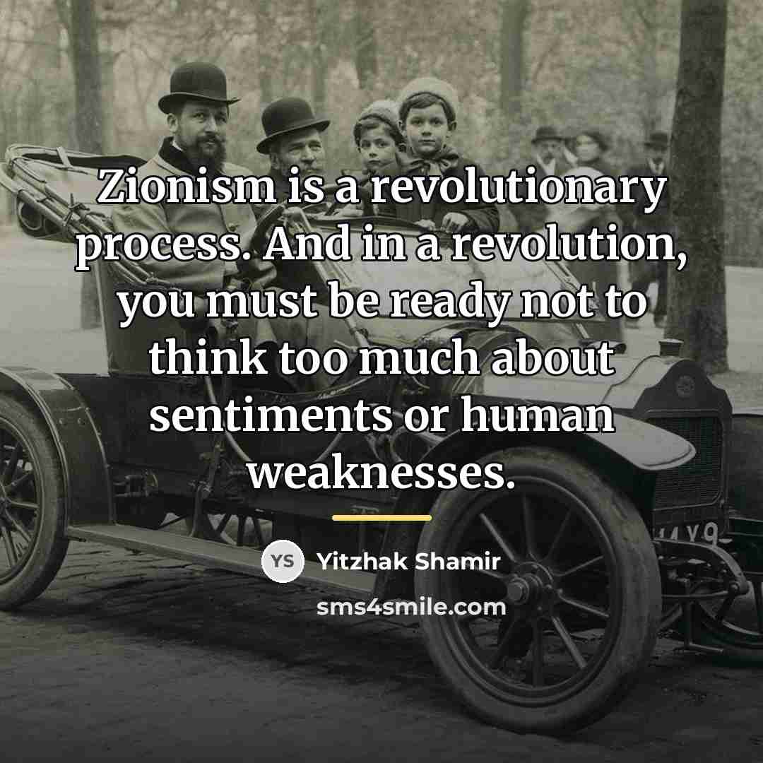 “Zionism is a revolutionary process. And in a revolution, you…” quote by Yitzhak Shamir