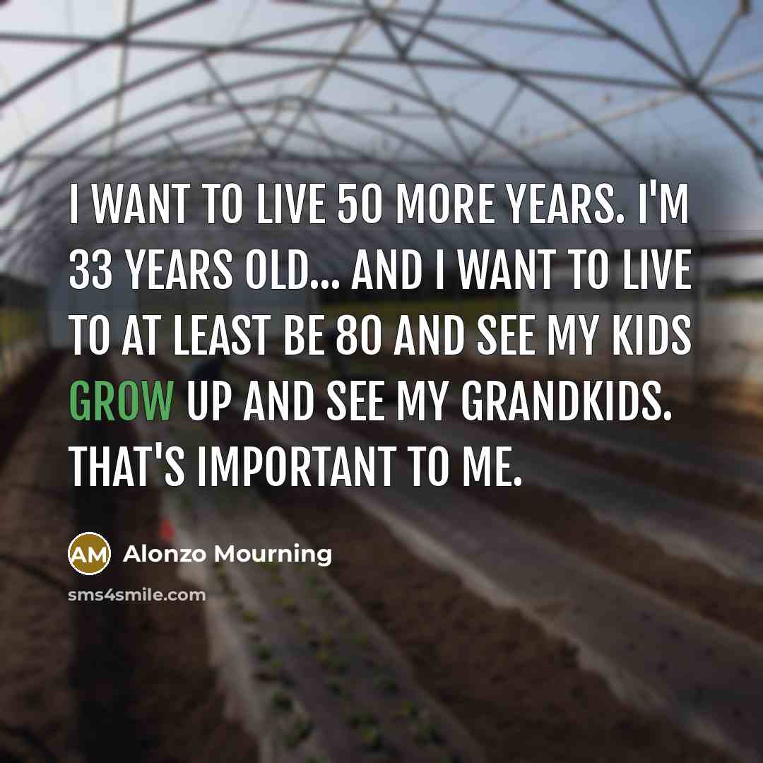 “I want to live 50 more years. I'm 33 years…” quote by Alonzo Mourning