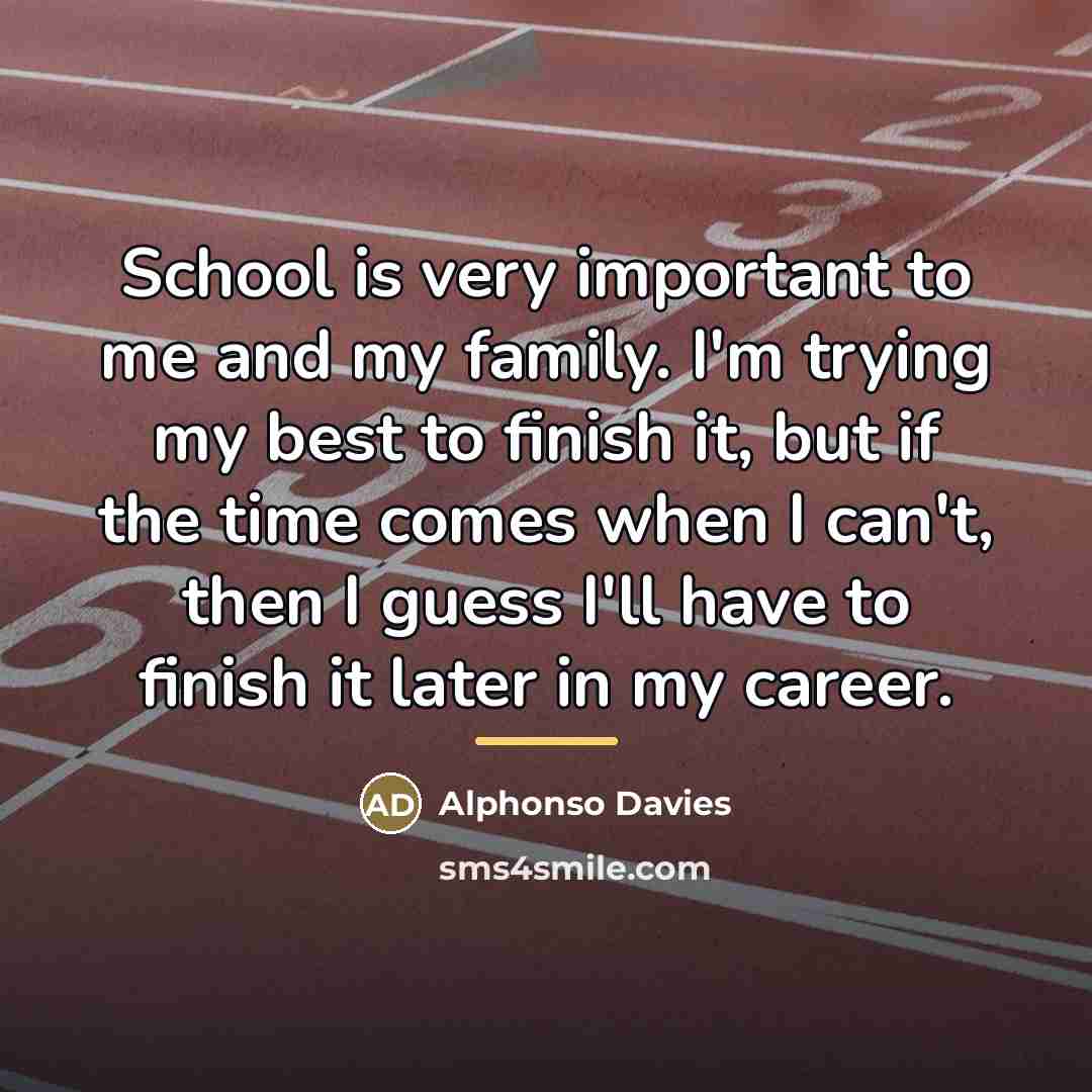 “School is very important to me and my family. I'm…” quote by Alphonso Davies