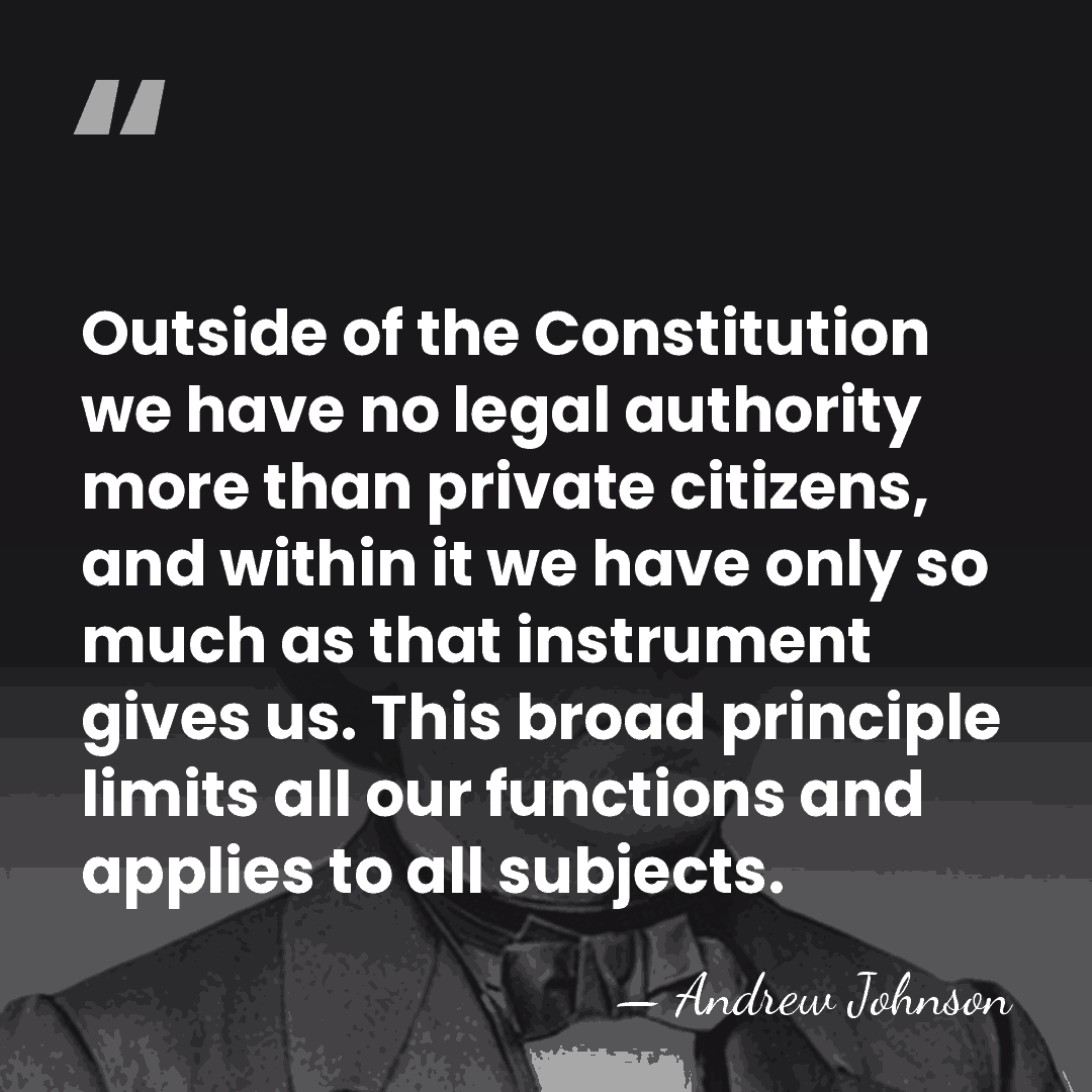 Outside of the Constitution we have no legal authority more than private&hellip; - Andrew Johnson