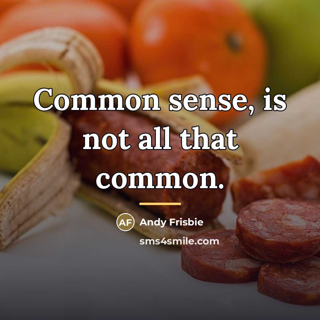 “Common sense, is not all that common.…” quote by Andy Frisbie