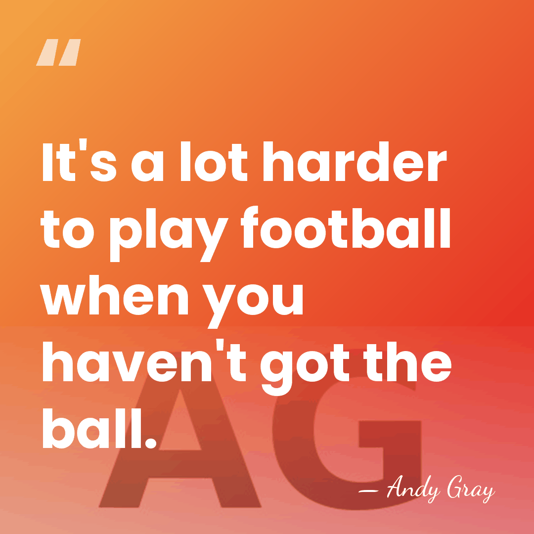 It's a lot harder to play football when you haven't got the&hellip; - Andy Gray