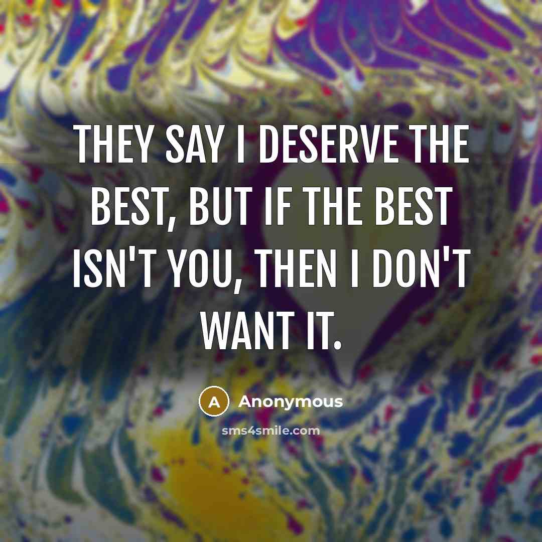 “They say I deserve the best, but if the best…” quote by Anonymous