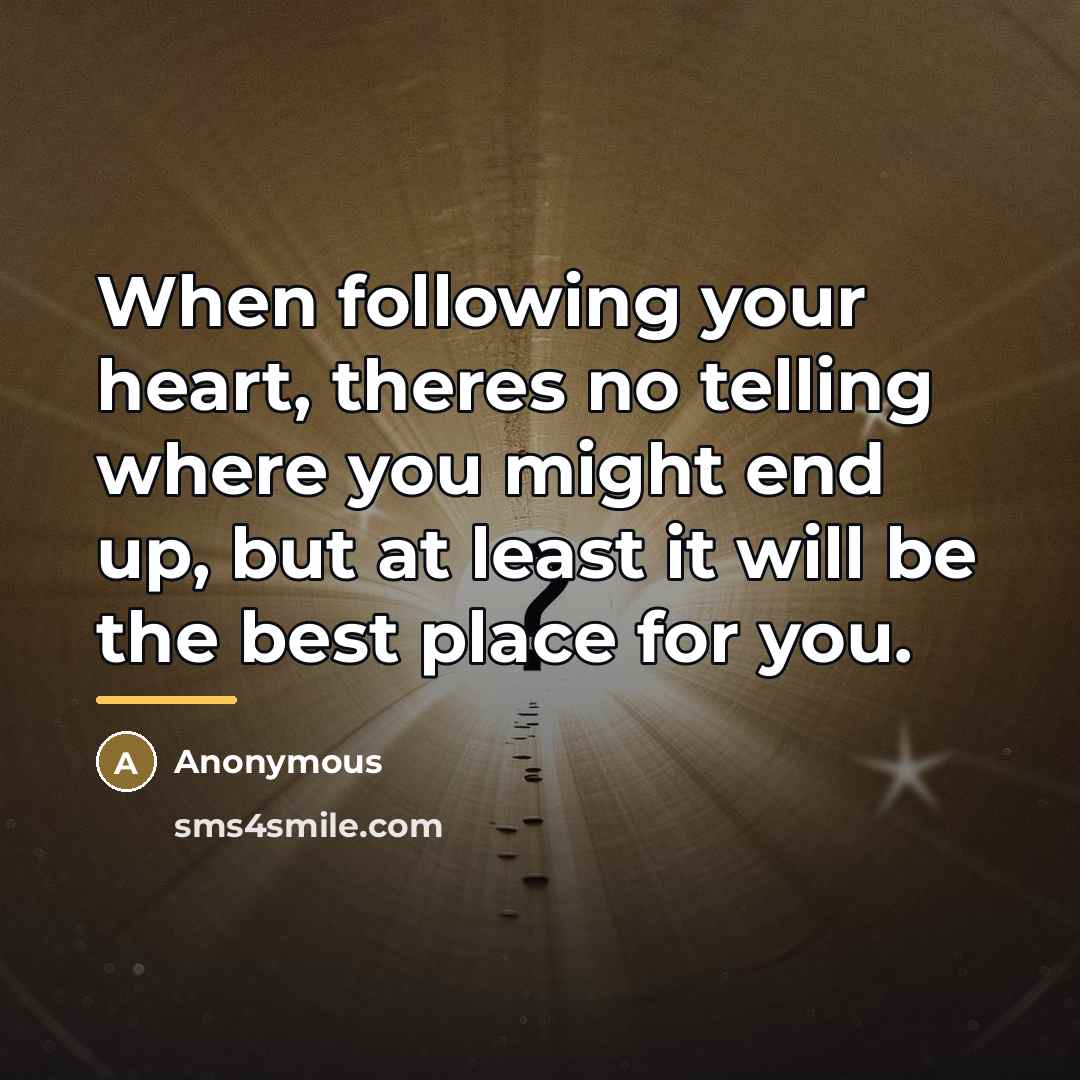 “When following your heart, theres no telling where you might…” quote by Anonymous