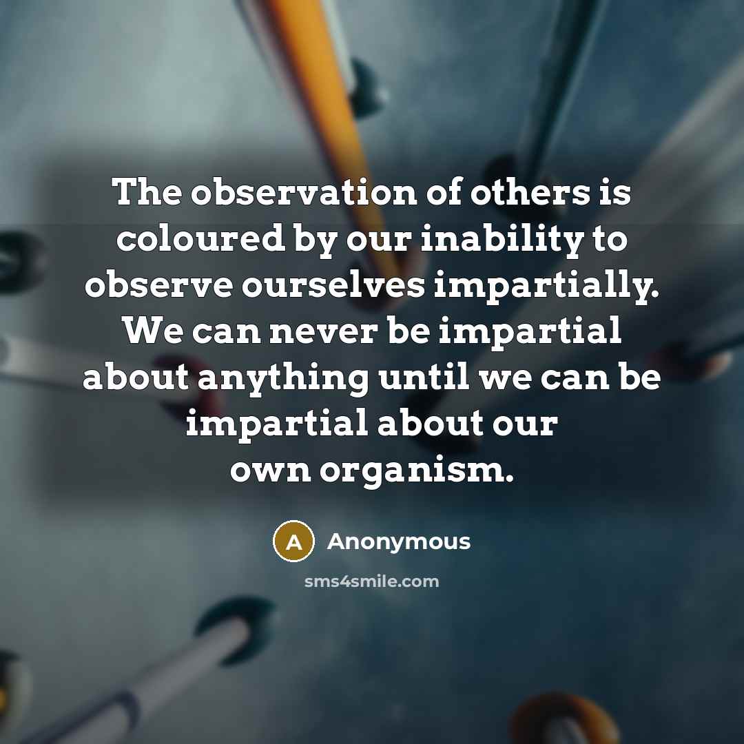 “The observation of others is coloured by our inability to…” quote by Anonymous