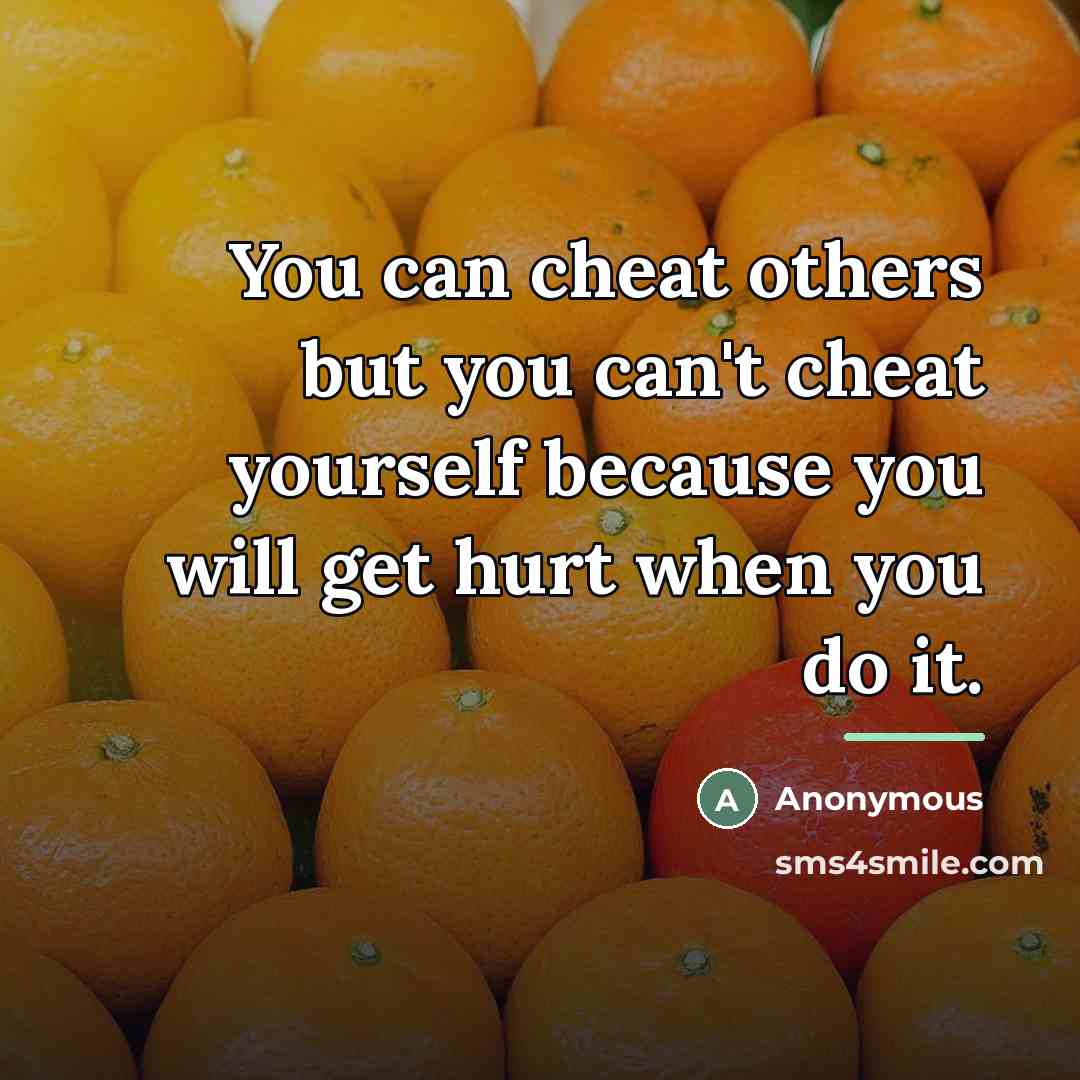 “You can cheat others but you can't cheat yourself because…” quote by Anonymous