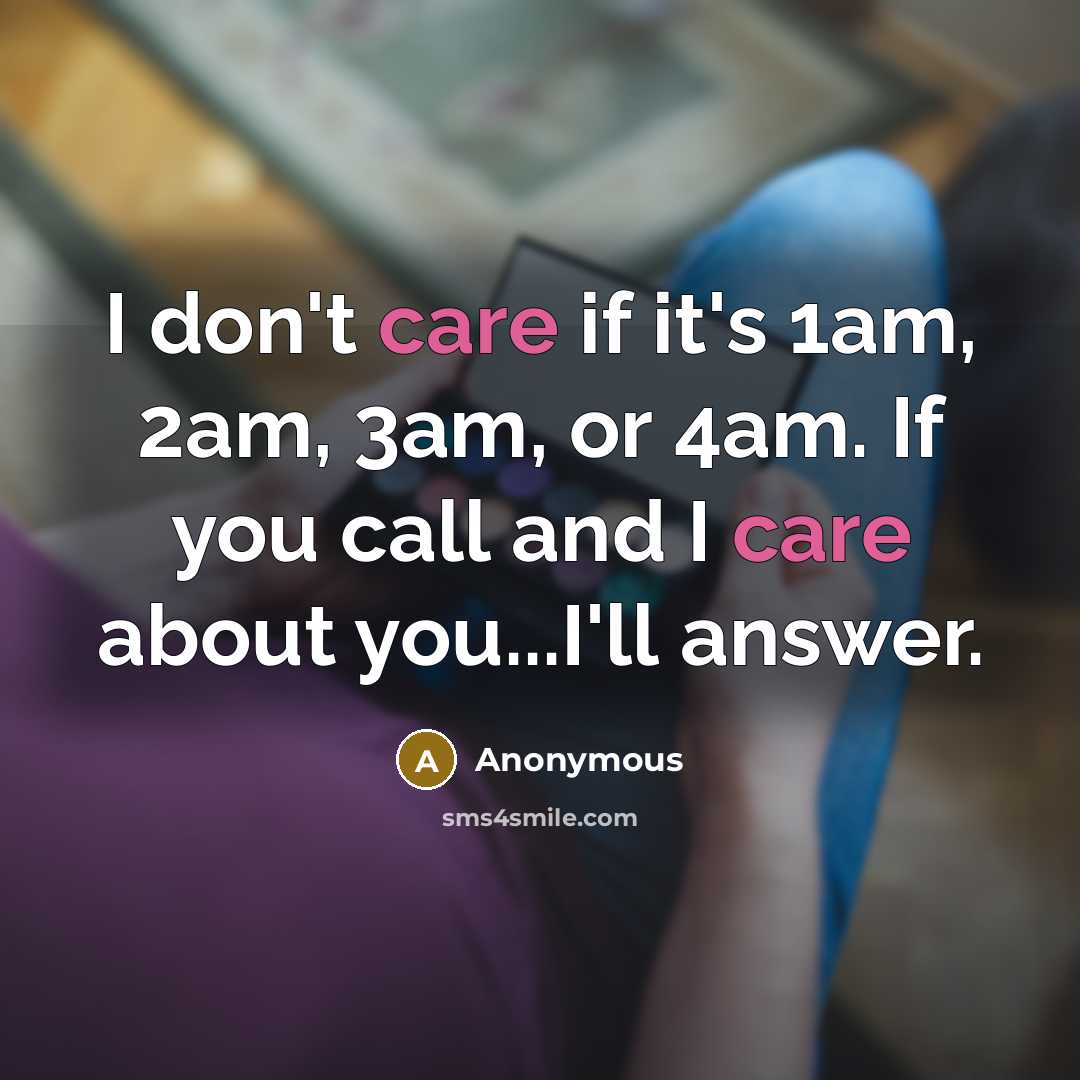 “I don't care if it's 1am, 2am, 3am, or 4am. If you call and I care about you...I'll answer.” quote by Anonymous