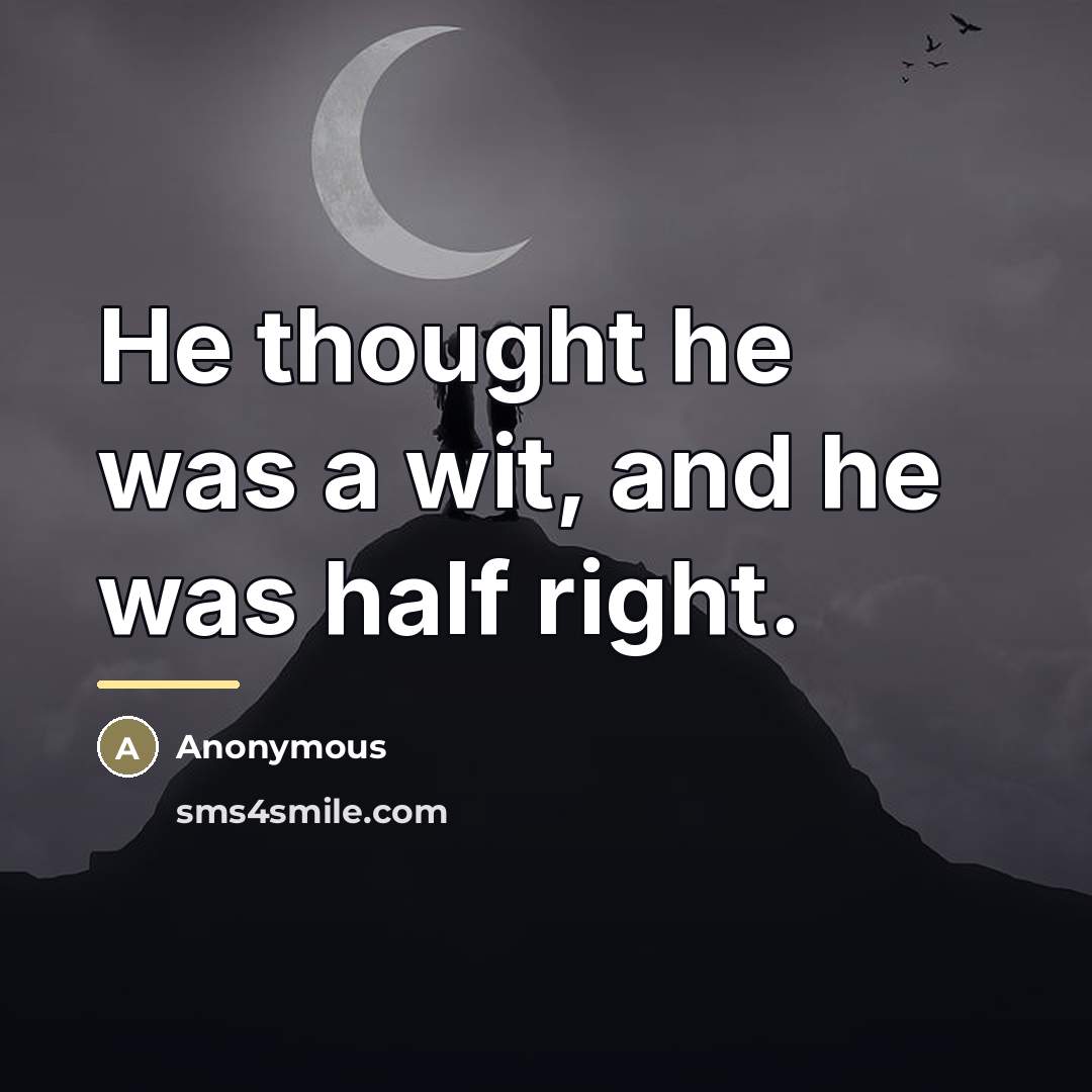 “He thought he was a wit, and he was half…” quote by Anonymous