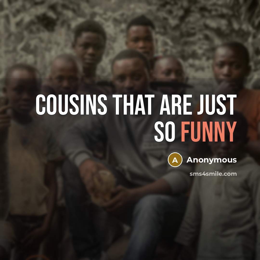 “Cousins that are just so funny” quote by Anonymous
