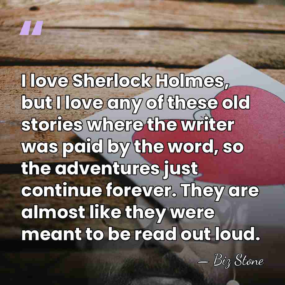 I love Sherlock Holmes, but I love any of these old stories&hellip; - Biz Stone
