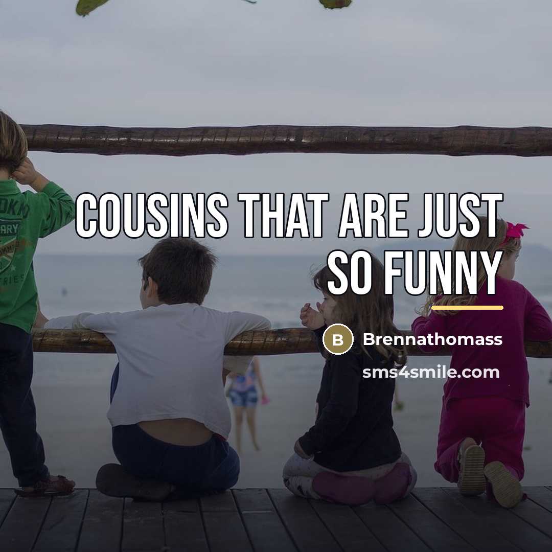 “Cousins that are just so funny…” quote by Anonymous