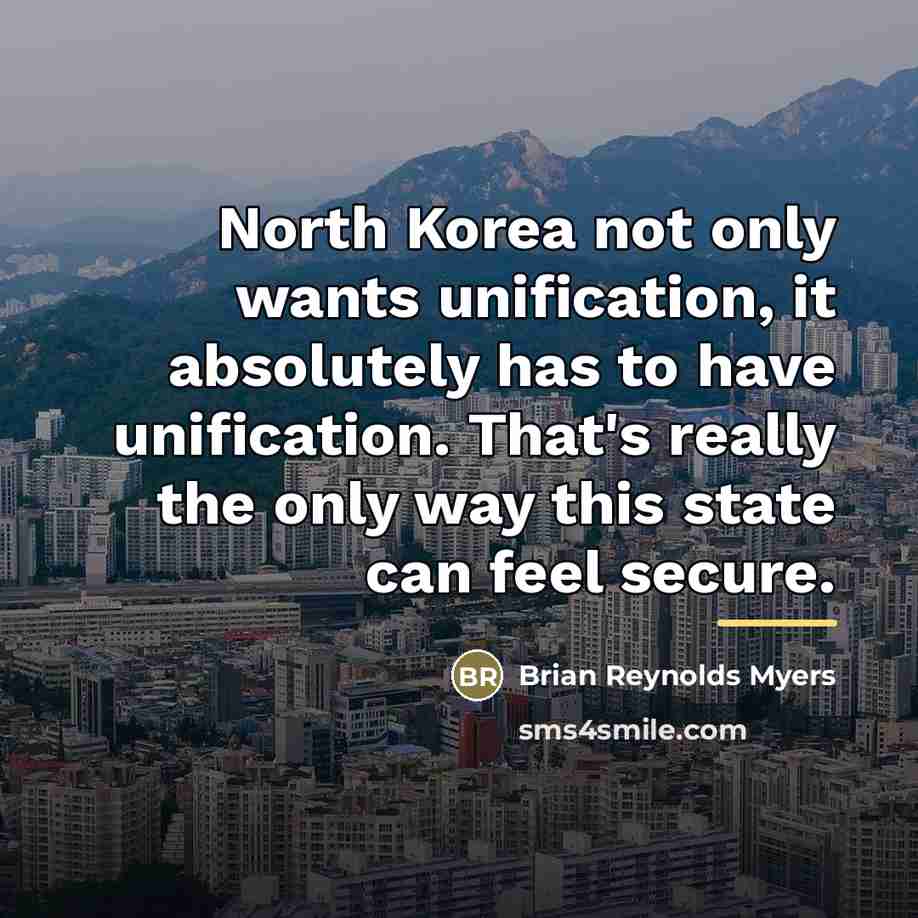 “North Korea not only wants unification, it absolutely has to…” quote by Brian Reynolds Myers