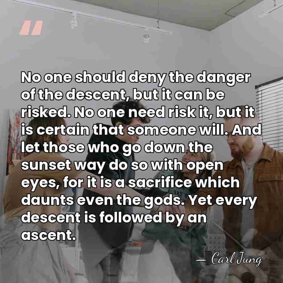 No one should deny the danger of the descent, but it can&hellip; - Carl Jung