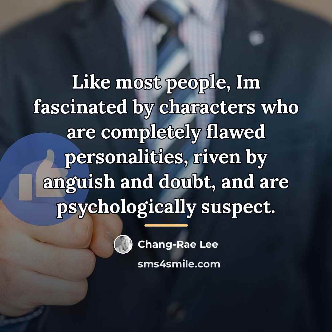 “Like most people, Im fascinated by characters who are completely…” quote by Chang-Rae Lee