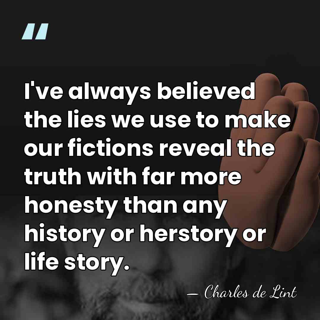 I've always believed the lies we use to make our fictions reveal&hellip; - Charles de Lint