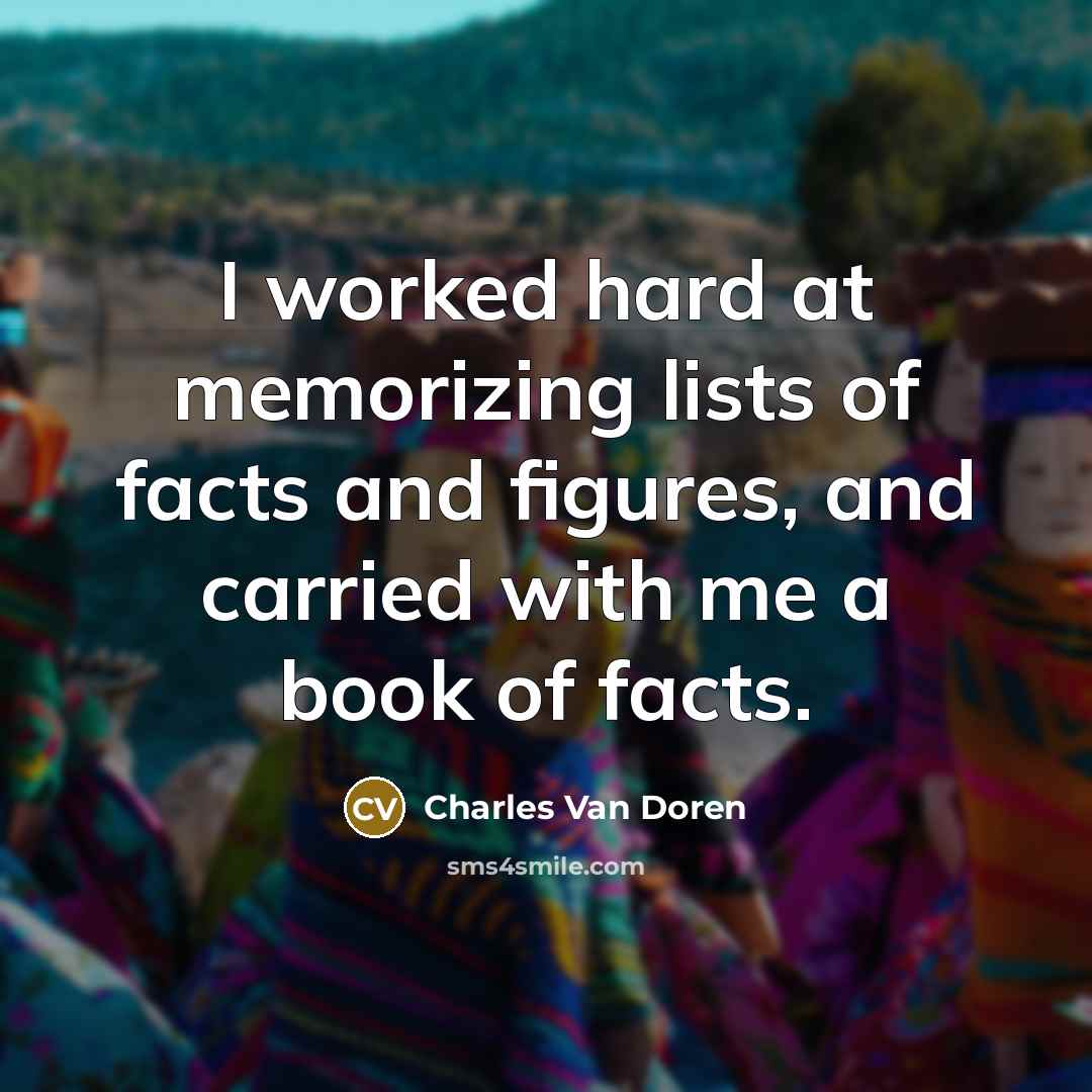 “I worked hard at memorizing lists of facts and figures,…” quote by Charles Van Doren
