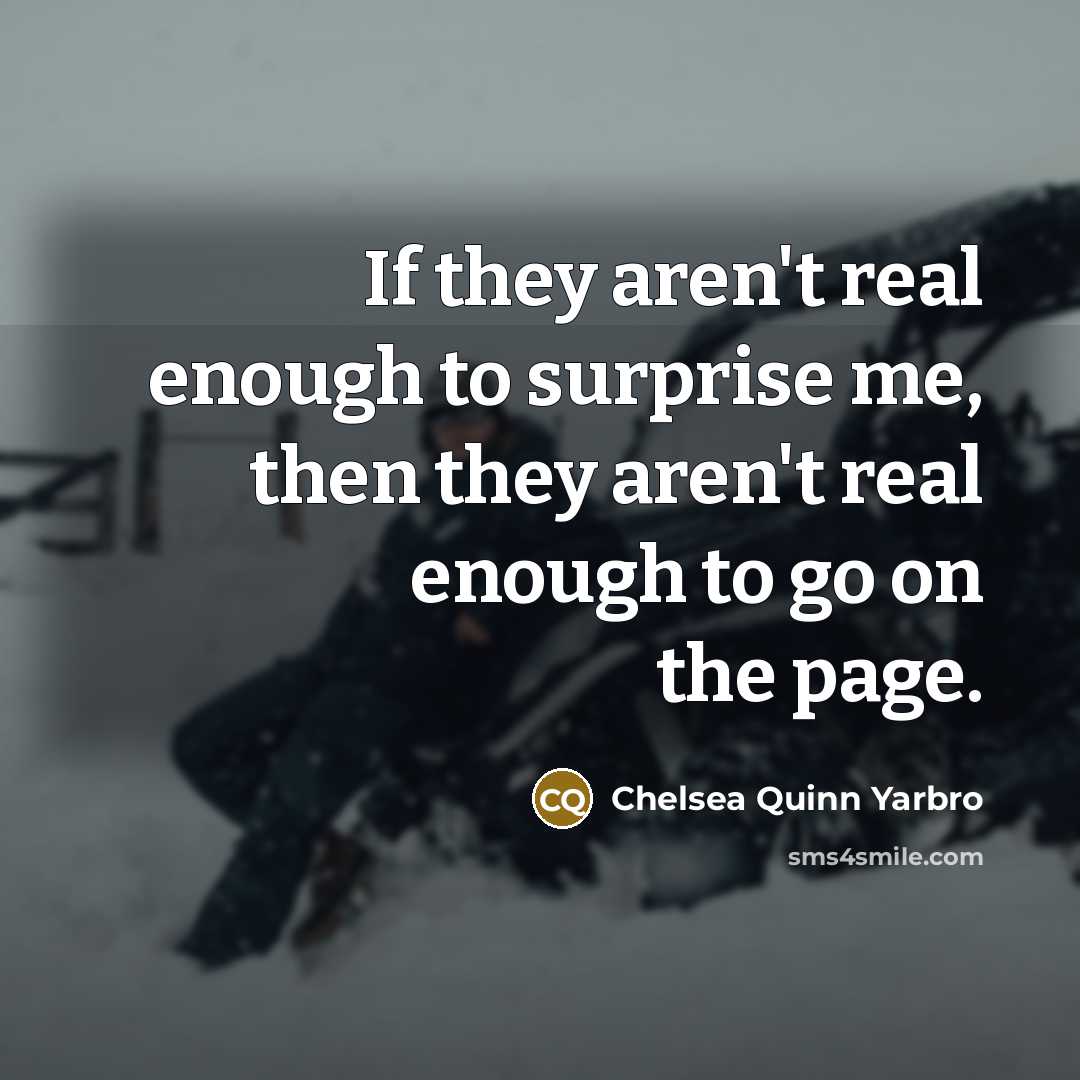 “If they aren't real enough to surprise me, then they…” quote by Chelsea Quinn Yarbro