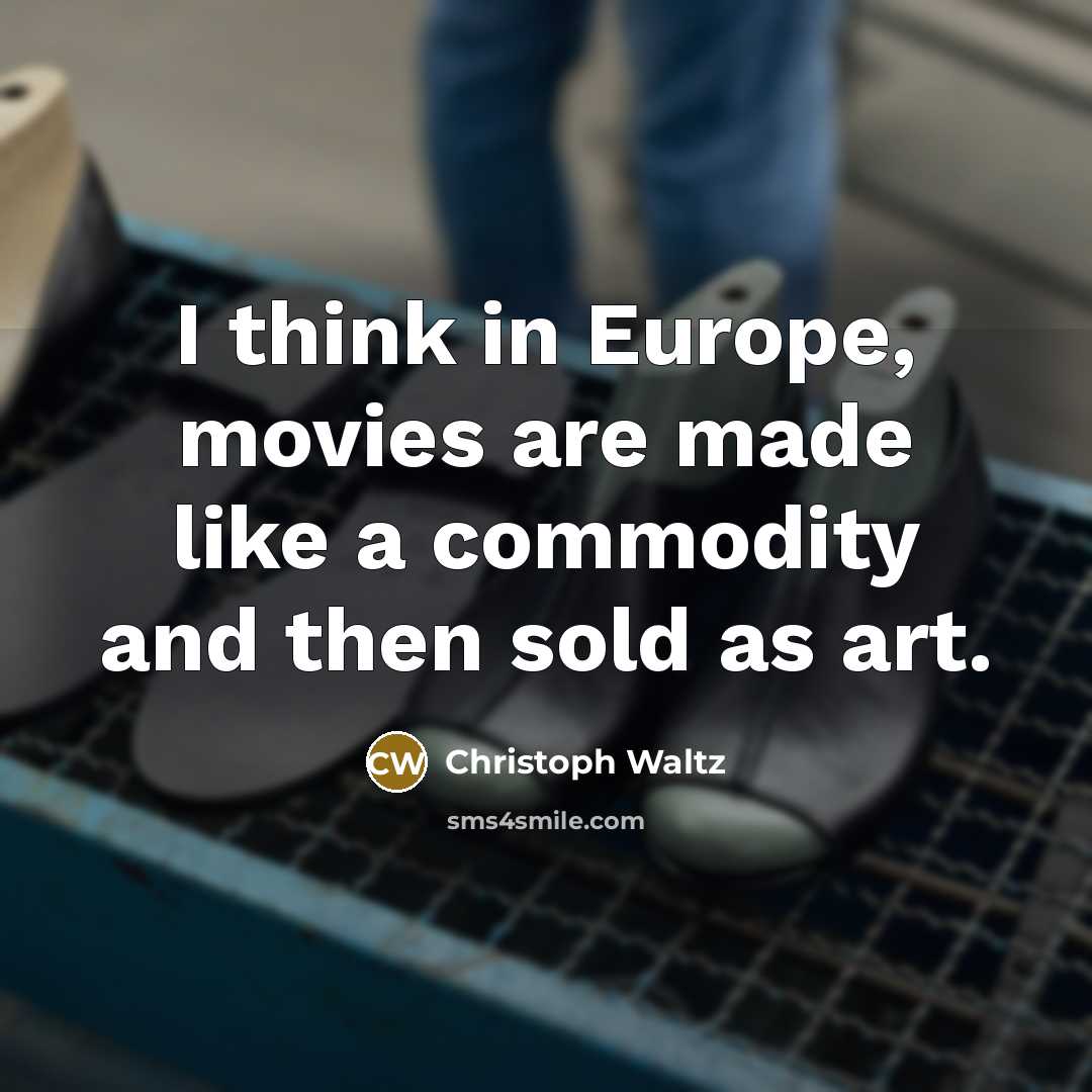 “I think in Europe, movies are made like a commodity…” quote by Christoph Waltz