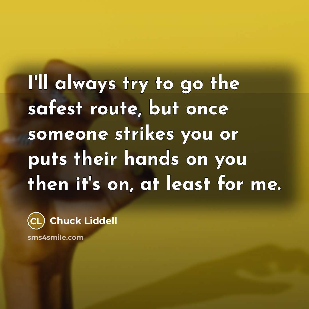 “I'll always try to go the safest route, but once…” quote by Chuck Liddell