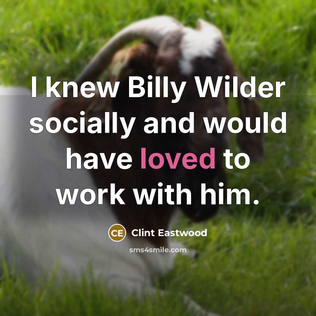 “I knew Billy Wilder socially and would have loved to…” quote by Clint Eastwood