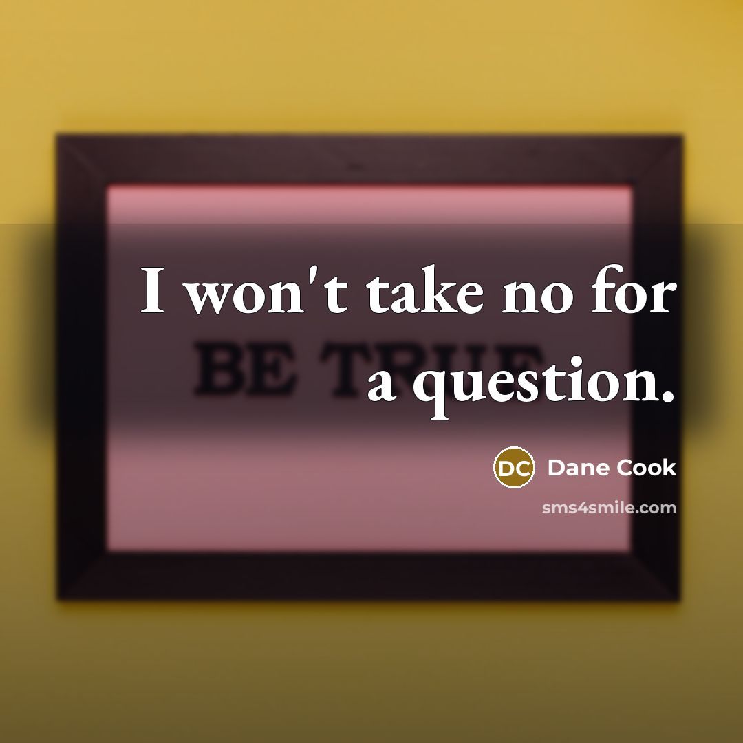 “I won't take no for a question.…” quote by Dane Cook