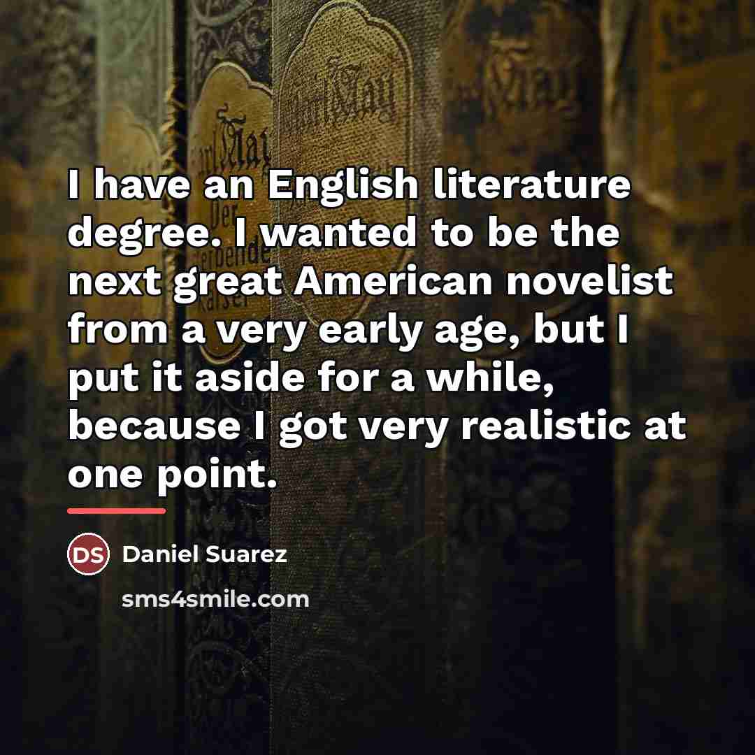 “I have an English literature degree. I wanted to be…” quote by Daniel Suarez