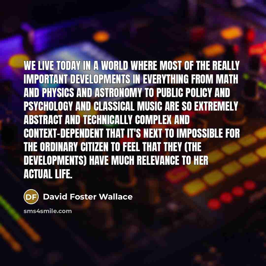 “We live today in a world where most of the…” quote by David Foster Wallace