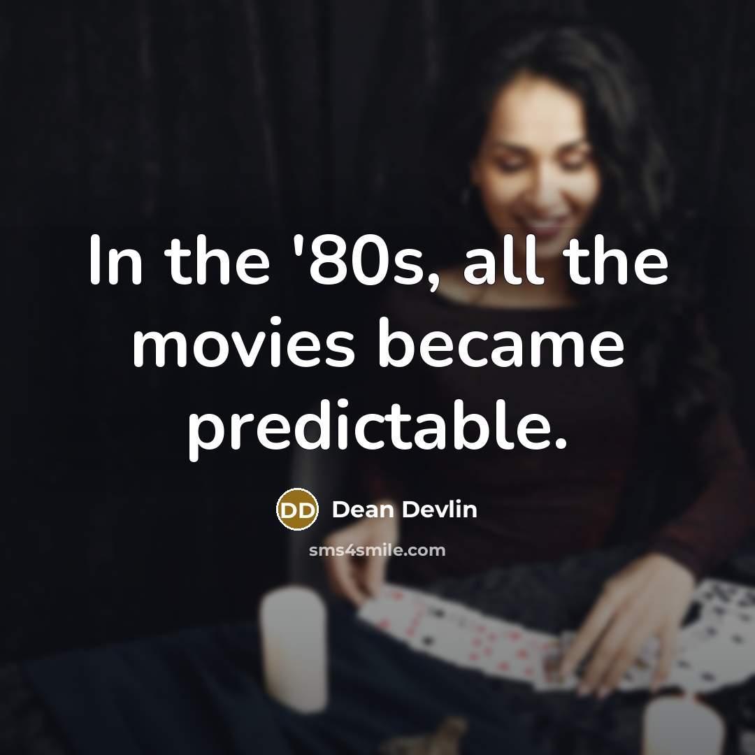 “In the '80s, all the movies became predictable.…” quote by Dean Devlin
