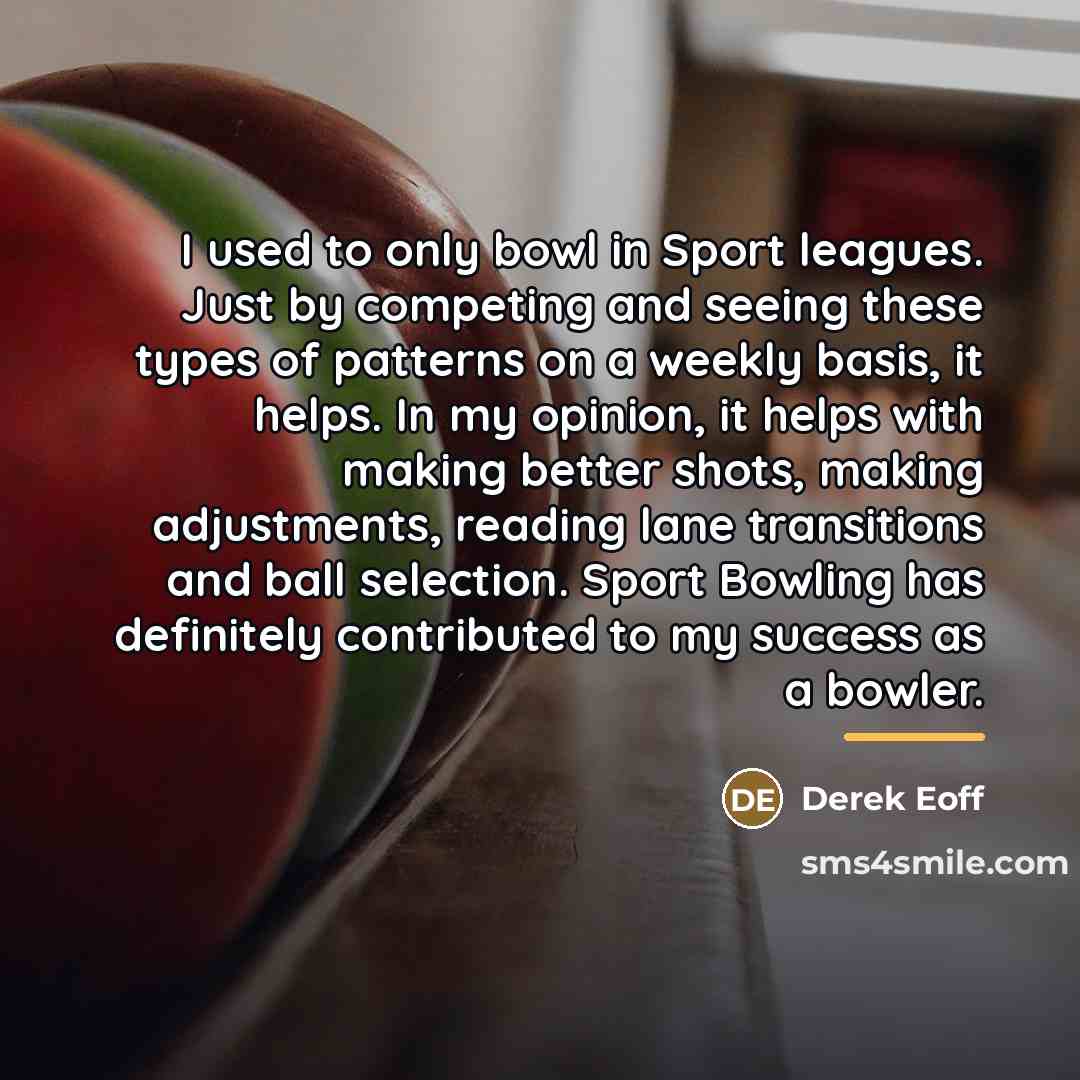 “I used to only bowl in Sport leagues. Just by…” quote by Derek Eoff