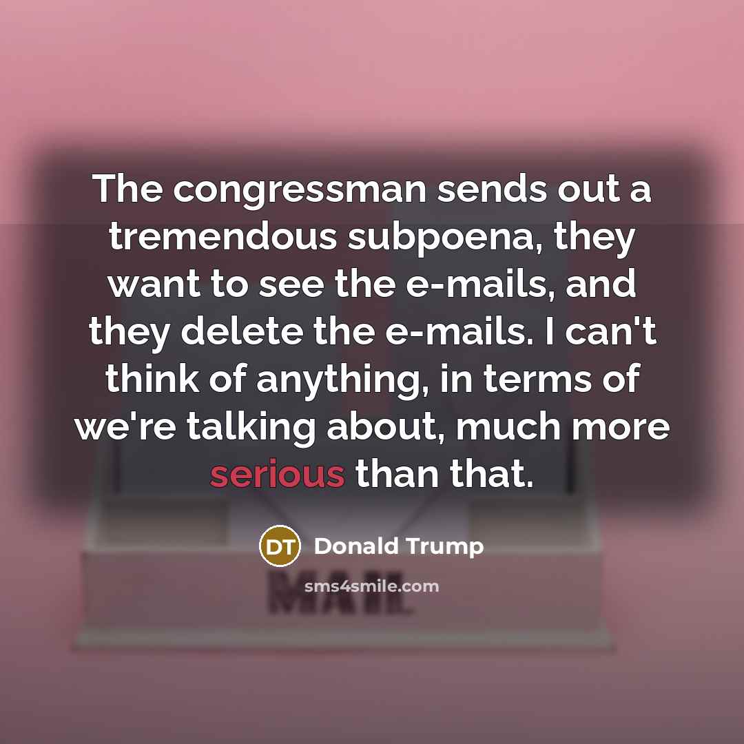 “The congressman sends out a tremendous subpoena, they want to…” quote by Donald Trump